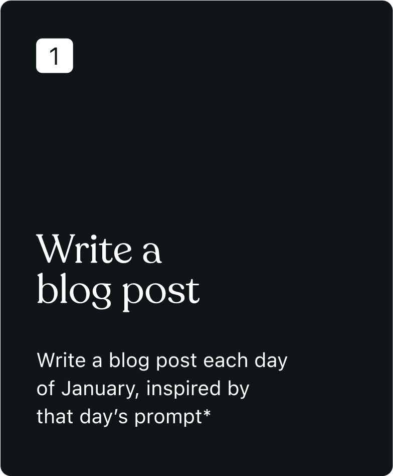 Step 1: Write a blog post each day of January, inspired by that day’s prompt*