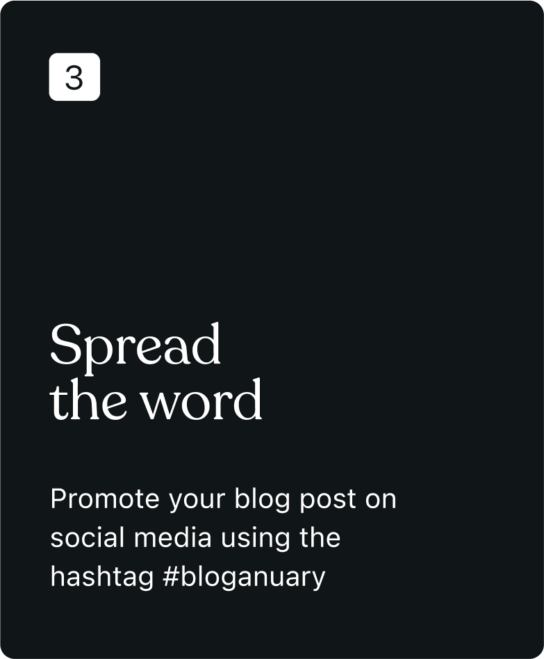Step 3: Spread the word. Promote your blog post on social media using the hashtag #bloganuary.